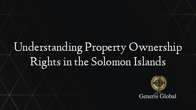 Understanding Property Ownership Rights in the Solomon Islands