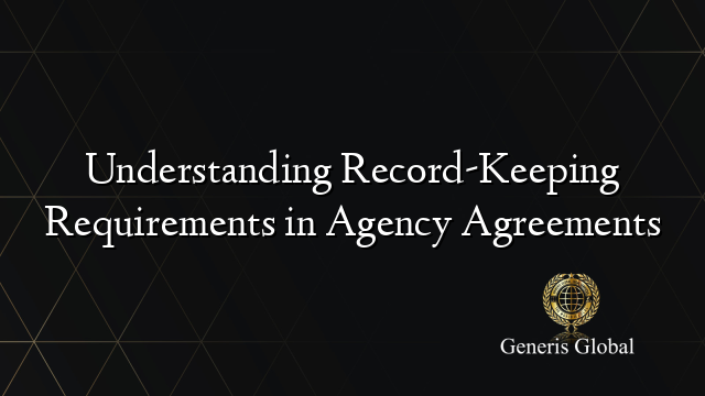 Keeping Agreements Understanding Record-Keeping Requirements in Agency Agreements