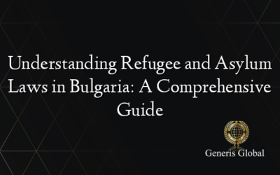 Understanding Refugee and Asylum Laws in Bulgaria: A Comprehensive Guide