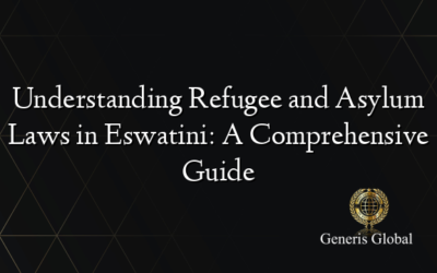 Understanding Refugee and Asylum Laws in Eswatini: A Comprehensive Guide