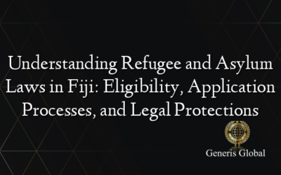 Understanding Refugee and Asylum Laws in Fiji: Eligibility, Application Processes, and Legal Protections