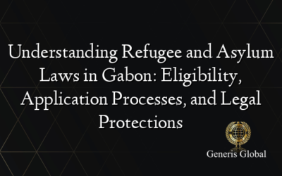 Understanding Refugee and Asylum Laws in Gabon: Eligibility, Application Processes, and Legal Protections