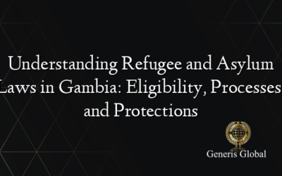 Understanding Refugee and Asylum Laws in Gambia: Eligibility, Processes, and Protections