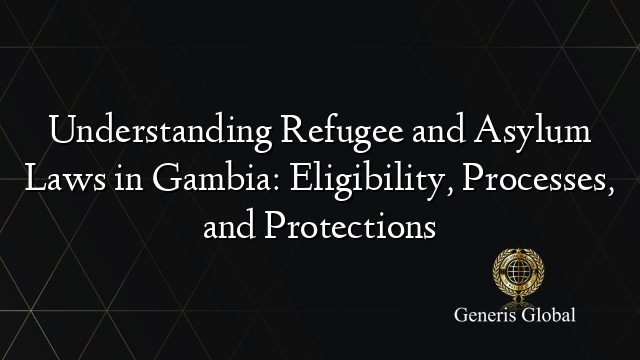 Understanding Refugee and Asylum Laws in Gambia: Eligibility, Processes, and Protections