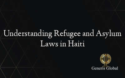 Understanding Refugee and Asylum Laws in Haiti