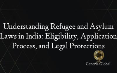 Understanding Refugee and Asylum Laws in India: Eligibility, Application Process, and Legal Protections