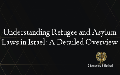 Understanding Refugee and Asylum Laws in Israel: A Detailed Overview