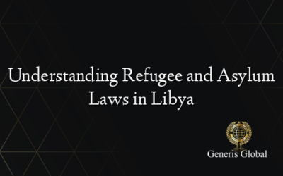 Understanding Refugee and Asylum Laws in Libya