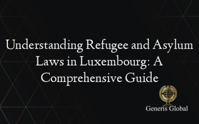 Understanding Refugee and Asylum Laws in Luxembourg: A Comprehensive Guide