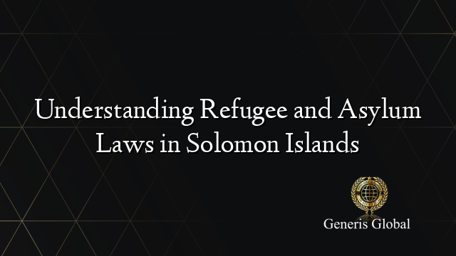 Understanding Refugee and Asylum Laws in Solomon Islands
