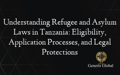 Understanding Refugee and Asylum Laws in Tanzania: Eligibility, Application Processes, and Legal Protections