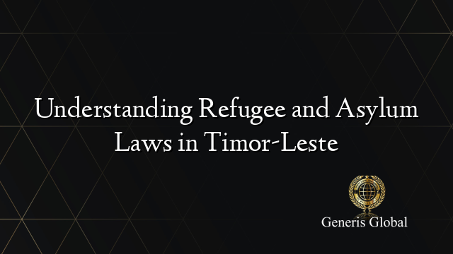 Understanding Refugee and Asylum Laws in Timor-Leste