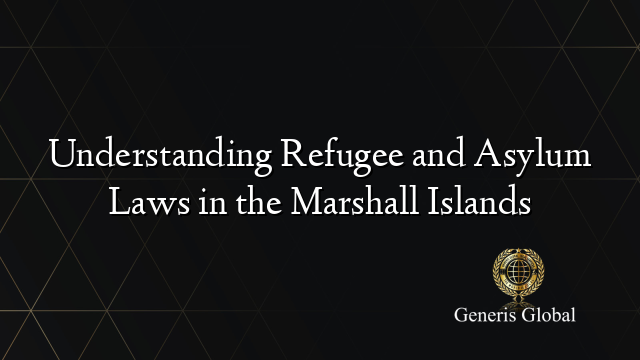 Understanding Refugee and Asylum Laws in the Marshall Islands