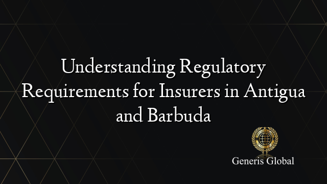 Understanding Regulatory Requirements for Insurers in Antigua and Barbuda