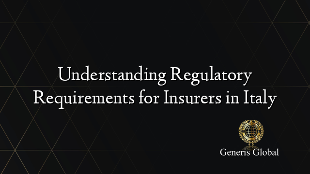 Understanding Regulatory Requirements for Insurers in Italy