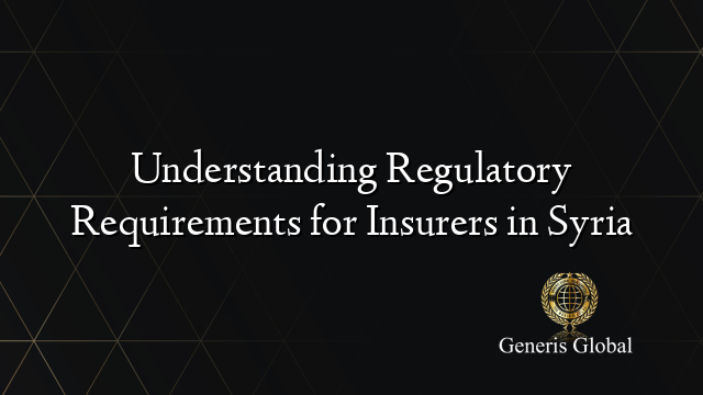 Understanding Regulatory Requirements for Insurers in Syria