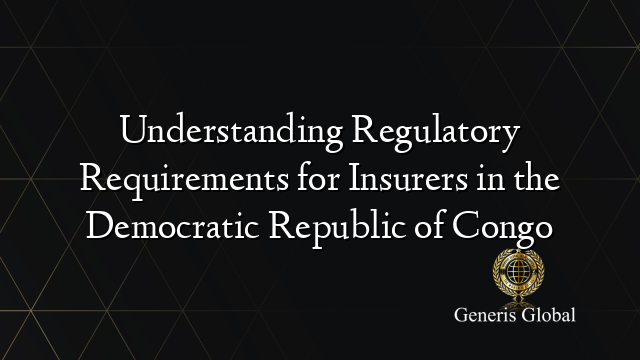 Understanding Regulatory Requirements for Insurers in the Democratic Republic of Congo