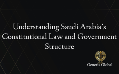 Understanding Saudi Arabia’s Constitutional Law and Government Structure