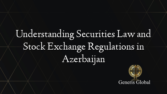Understanding Securities Law and Stock Exchange Regulations in Azerbaijan