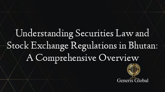 Understanding Securities Law and Stock Exchange Regulations in Bhutan: A Comprehensive Overview