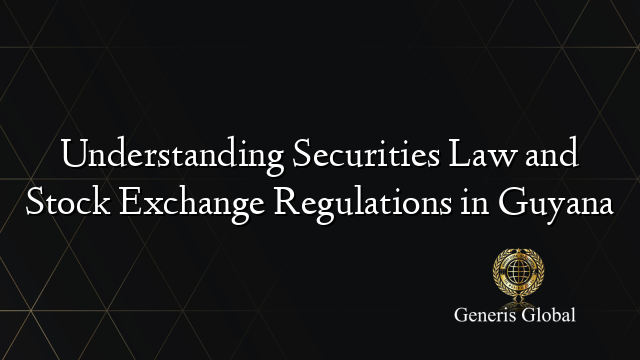 Understanding Securities Law and Stock Exchange Regulations in Guyana