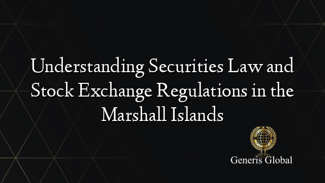 Understanding Securities Law and Stock Exchange Regulations in the Marshall Islands