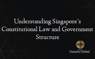 Understanding Singapore’s Constitutional Law and Government Structure