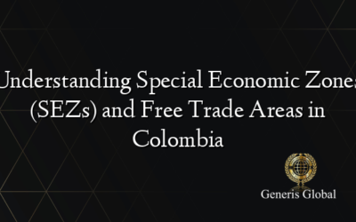 Understanding Special Economic Zones (SEZs) and Free Trade Areas in Colombia