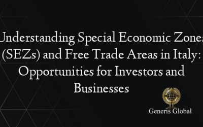 Understanding Special Economic Zones (SEZs) and Free Trade Areas in Italy: Opportunities for Investors and Businesses