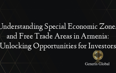 Understanding Special Economic Zones and Free Trade Areas in Armenia: Unlocking Opportunities for Investors