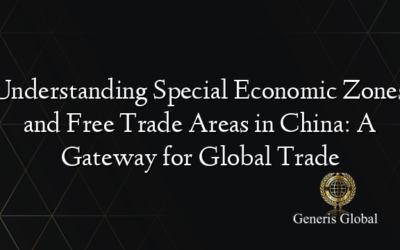 Understanding Special Economic Zones and Free Trade Areas in China: A Gateway for Global Trade