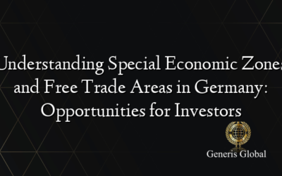 Understanding Special Economic Zones and Free Trade Areas in Germany: Opportunities for Investors