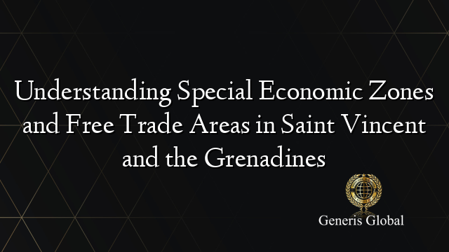 Understanding Special Economic Zones and Free Trade Areas in Saint Vincent and the Grenadines