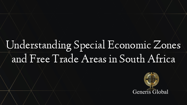 Understanding Special Economic Zones and Free Trade Areas in South Africa