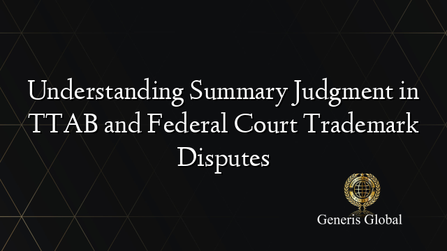 Understanding Summary Judgment in TTAB and Federal Court Trademark Disputes