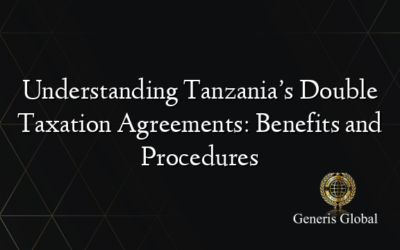 Understanding Tanzania’s Double Taxation Agreements: Benefits and Procedures