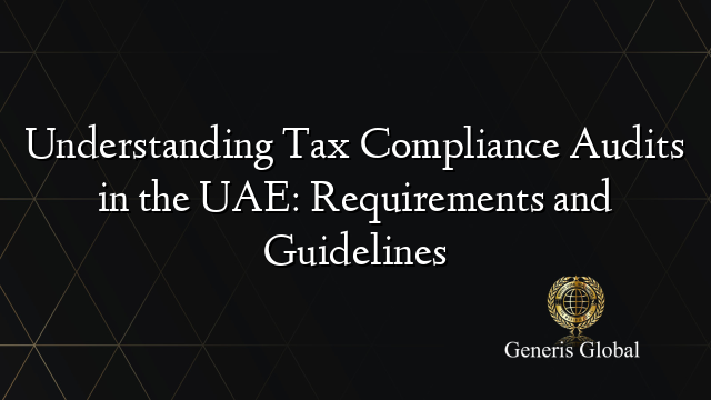 Understanding Tax Compliance Audits in the UAE: Requirements and Guidelines