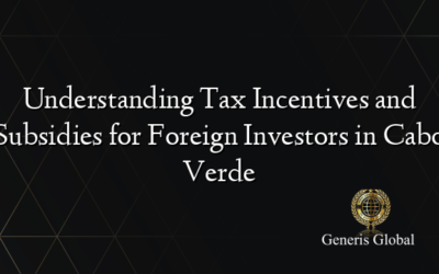 Understanding Tax Incentives and Subsidies for Foreign Investors in Cabo Verde