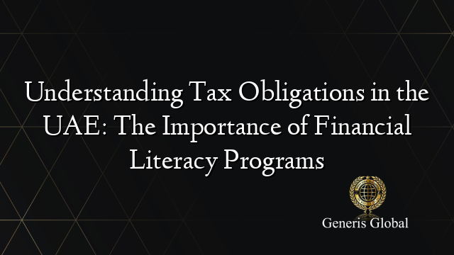 Understanding Tax Obligations in the UAE: The Importance of Financial Literacy Programs