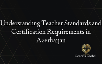 Understanding Teacher Standards and Certification Requirements in Azerbaijan