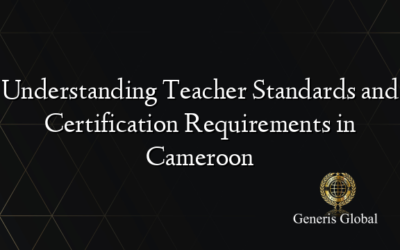 Understanding Teacher Standards and Certification Requirements in Cameroon