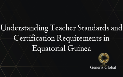 Understanding Teacher Standards and Certification Requirements in Equatorial Guinea