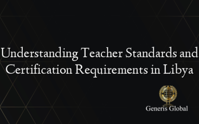 Understanding Teacher Standards and Certification Requirements in Libya