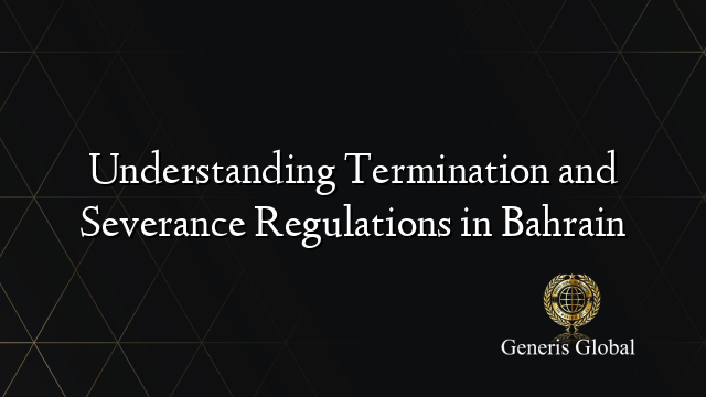 Understanding Termination and Severance Regulations in Bahrain