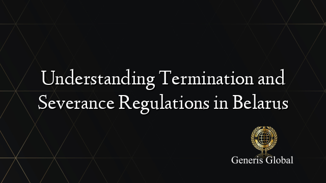 Understanding Termination and Severance Regulations in Belarus