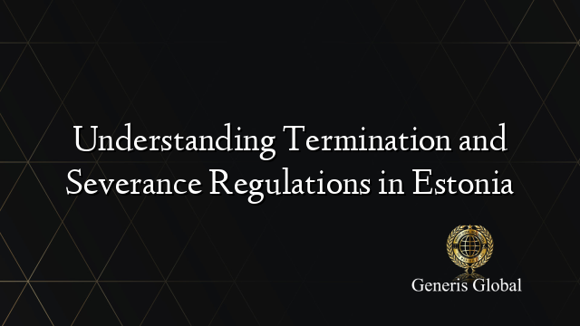 Understanding Termination and Severance Regulations in Estonia
