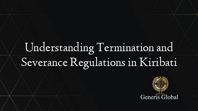 Understanding Termination and Severance Regulations in Kiribati