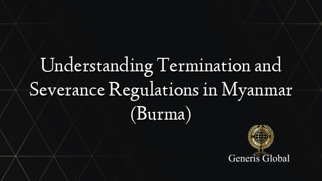 Understanding Termination and Severance Regulations in Myanmar (Burma)