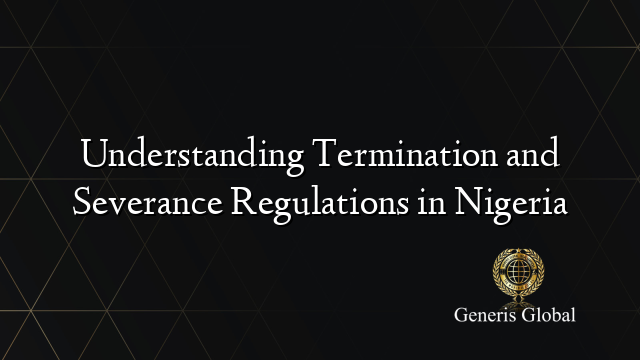 Understanding Termination and Severance Regulations in Nigeria