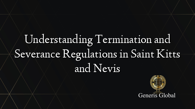 Understanding Termination and Severance Regulations in Saint Kitts and Nevis